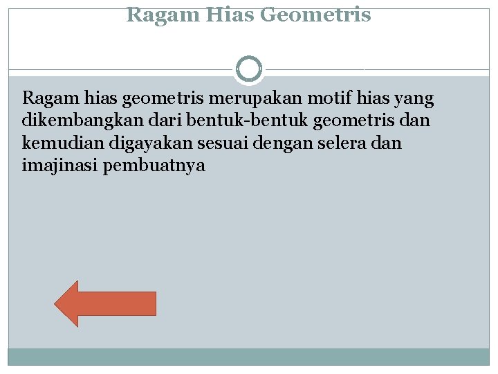 Ragam Hias Geometris Ragam hias geometris merupakan motif hias yang dikembangkan dari bentuk-bentuk geometris