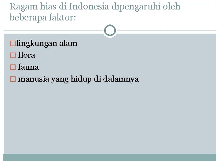 Ragam hias di Indonesia dipengaruhi oleh beberapa faktor: �lingkungan alam � flora � fauna