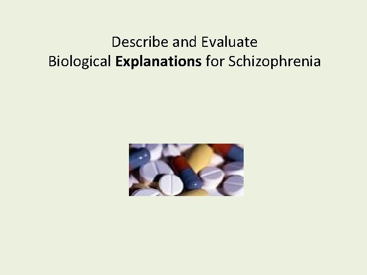 Describe and Evaluate Biological Explanations for Schizophrenia 