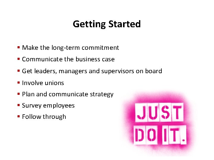 Getting Started § Make the long-term commitment § Communicate the business case § Get