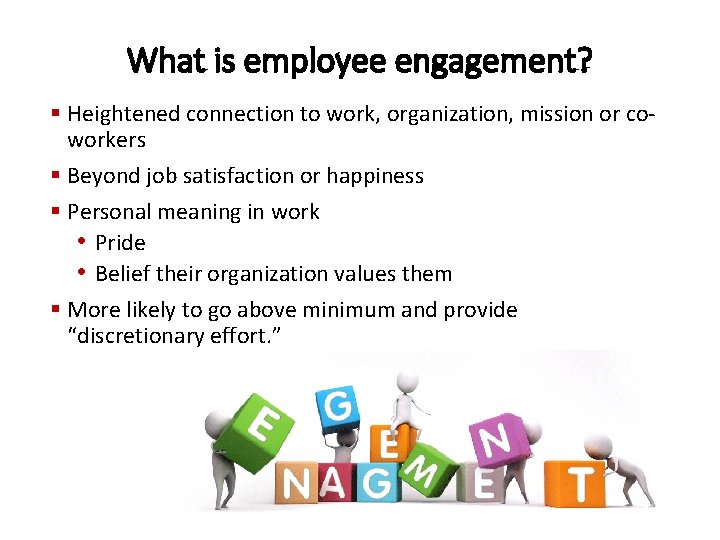 What is employee engagement? § Heightened connection to work, organization, mission or coworkers §
