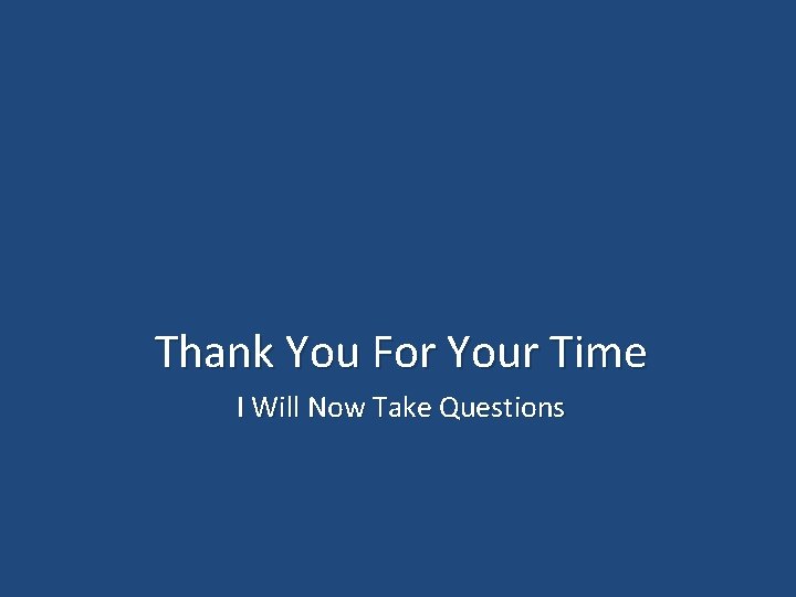 Thank You For Your Time I Will Now Take Questions 