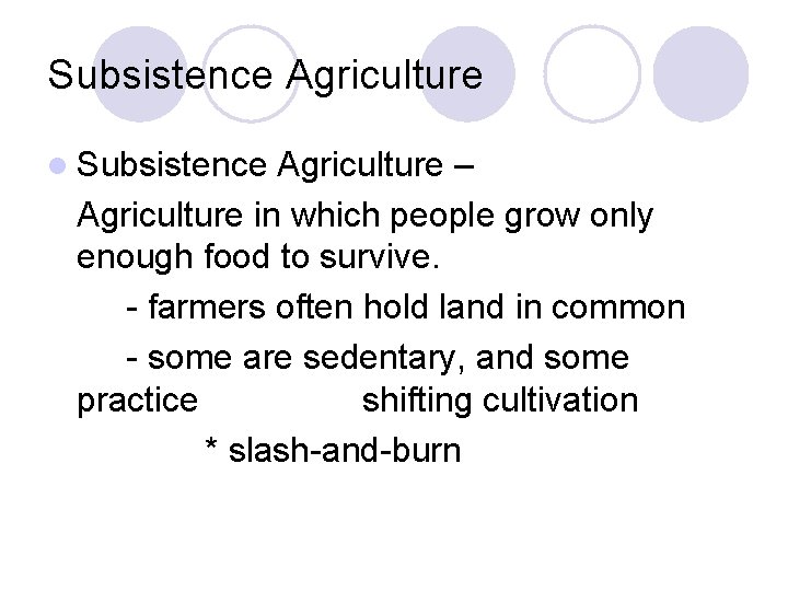 Subsistence Agriculture l Subsistence Agriculture – Agriculture in which people grow only enough food