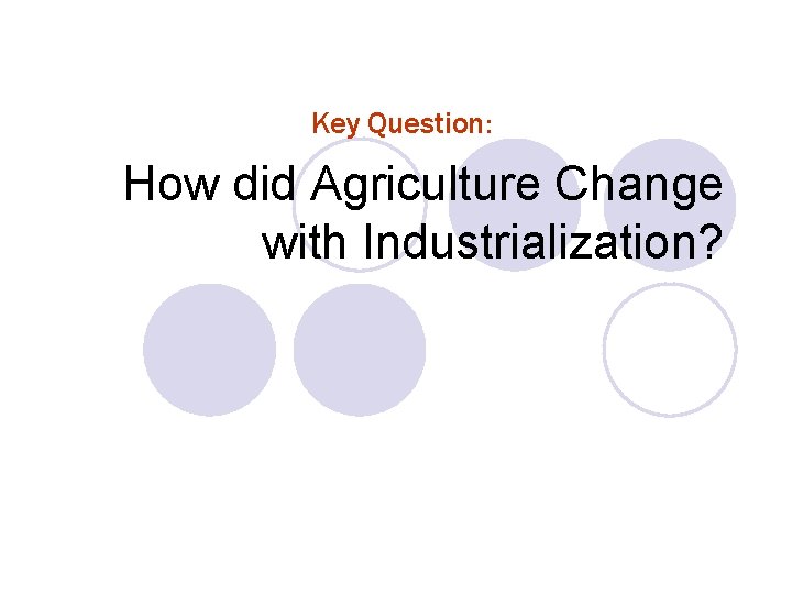 Key Question: How did Agriculture Change with Industrialization? 