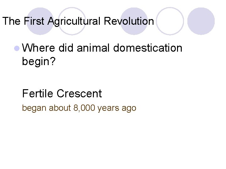 The First Agricultural Revolution l Where did animal domestication begin? Fertile Crescent began about