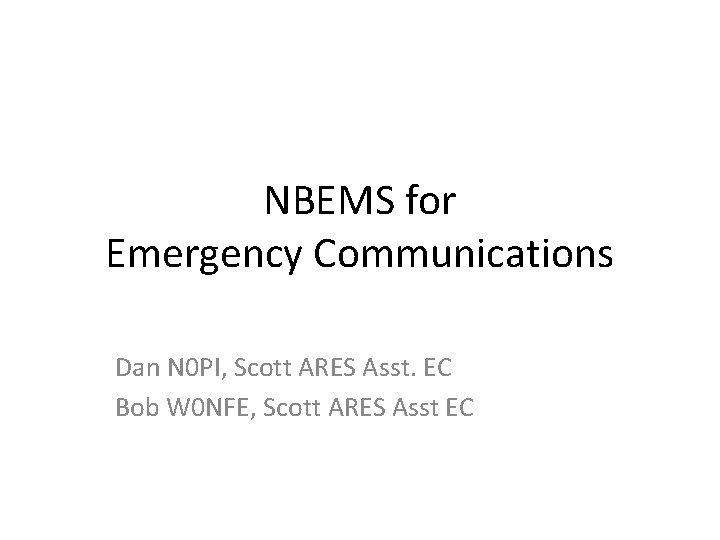 NBEMS for Emergency Communications Dan N 0 PI, Scott ARES Asst. EC Bob W