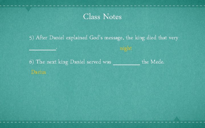 Class Notes 5) After Daniel explained God’s message, the king died that very ______.