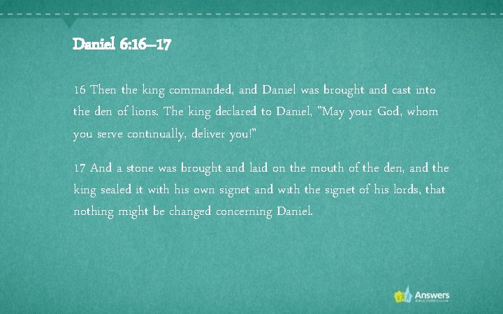 Daniel 6: 16– 17 16 Then the king commanded, and Daniel was brought and