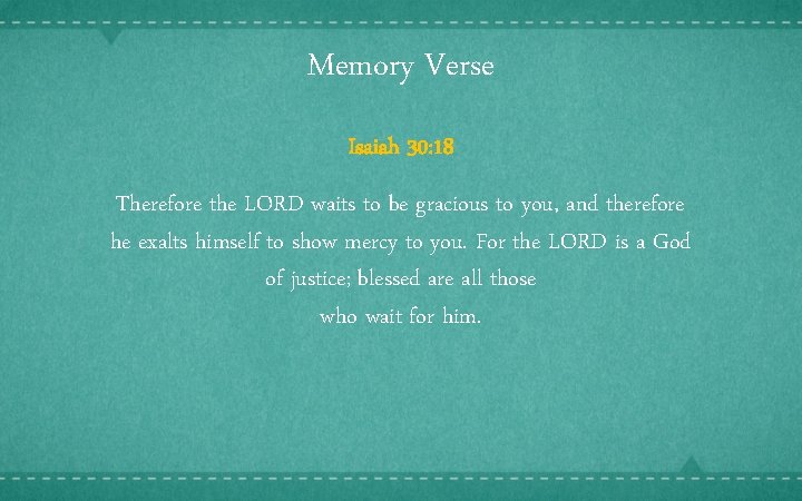 Memory Verse Isaiah 30: 18 Therefore the LORD waits to be gracious to you,