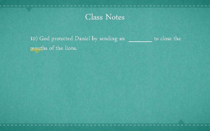 Class Notes 10) God protected Daniel by sending an _____ to close the mouths