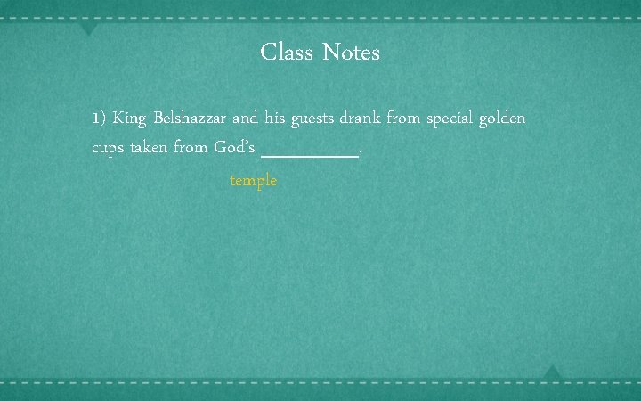 Class Notes 1) King Belshazzar and his guests drank from special golden cups taken