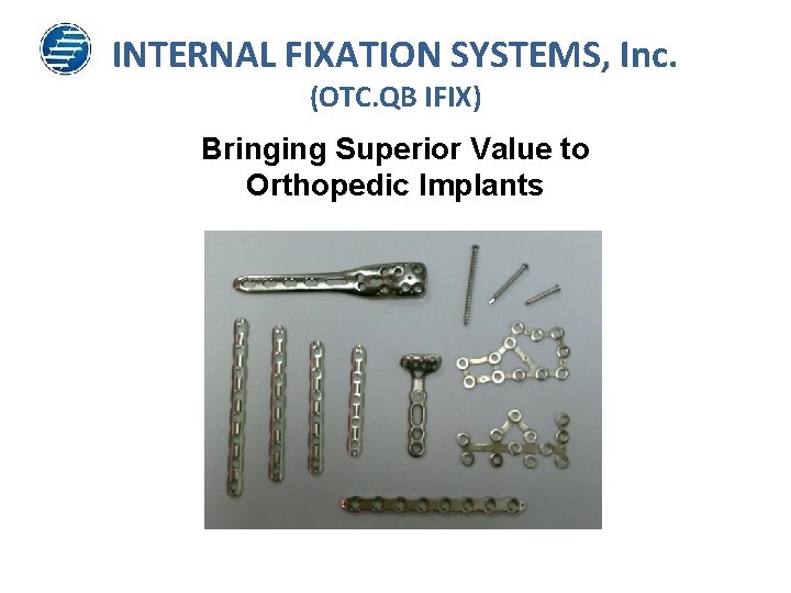 INTERNAL FIXATION SYSTEMS, Inc. (OTC. QB IFIX) Bringing Superior Value to Orthopedic Implants 