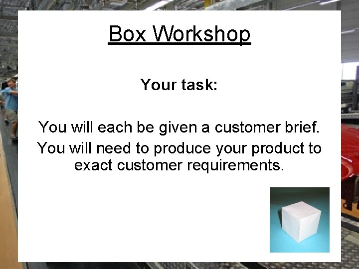 Box Workshop Your task: You will each be given a customer brief. You will