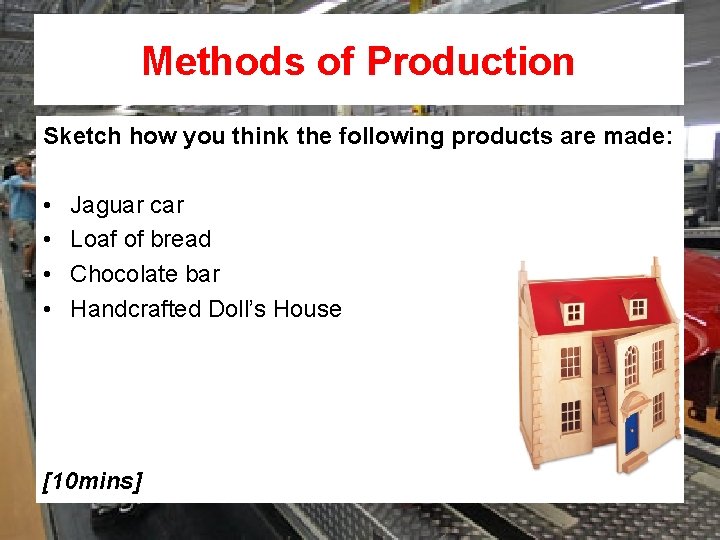 Methods of Production Sketch how you think the following products are made: • •