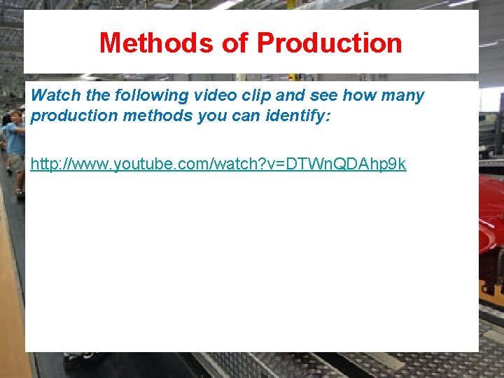 Methods of Production Watch the following video clip and see how many production methods