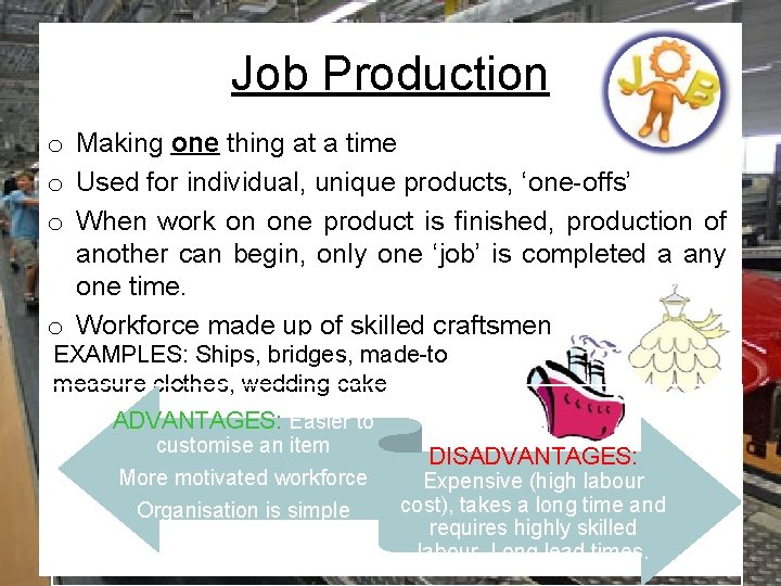 Job Production o Making one thing at a time o Used for individual, unique