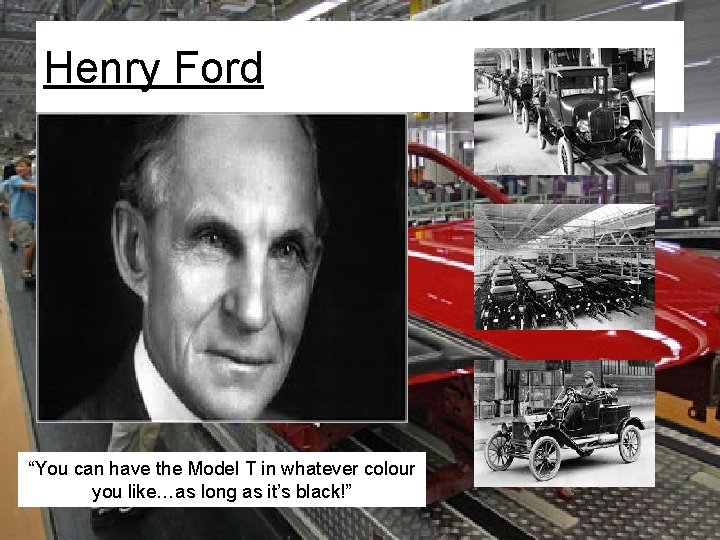 Henry Ford “You can have the Model T in whatever colour you like…as long