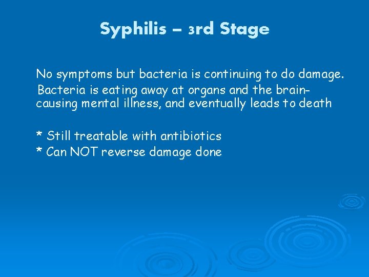 Syphilis – 3 rd Stage No symptoms but bacteria is continuing to do damage.