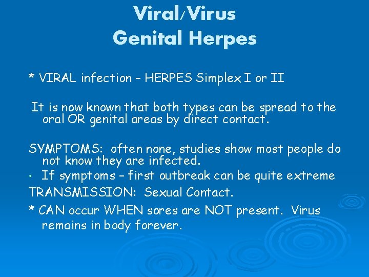 Viral/Virus Genital Herpes * VIRAL infection – HERPES Simplex I or II It is