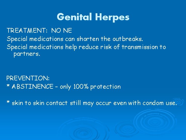 Genital Herpes TREATMENT: NO NE Special medications can shorten the outbreaks. Special medications help