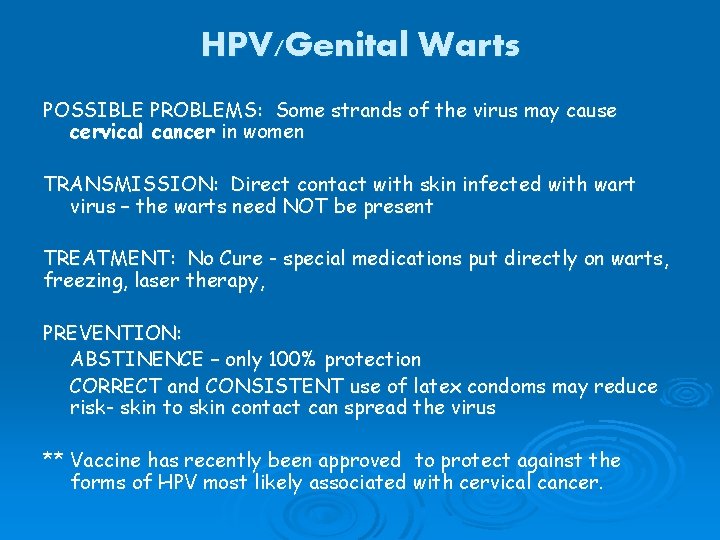 HPV/Genital Warts POSSIBLE PROBLEMS: Some strands of the virus may cause cervical cancer in