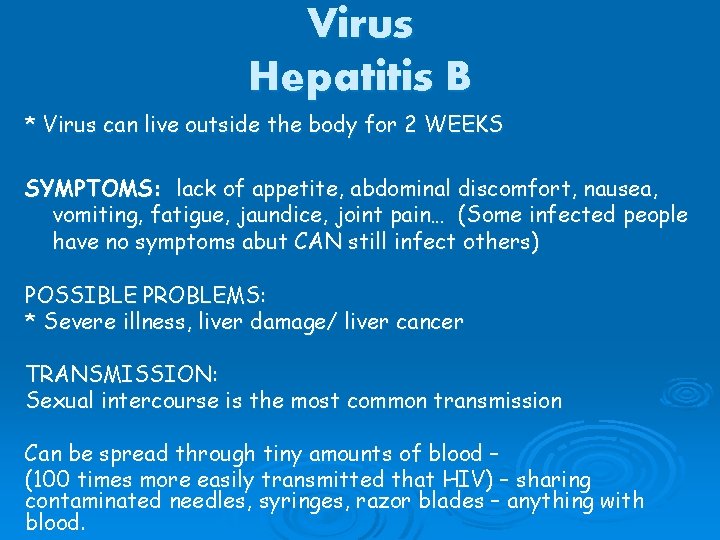 Virus Hepatitis B * Virus can live outside the body for 2 WEEKS SYMPTOMS: