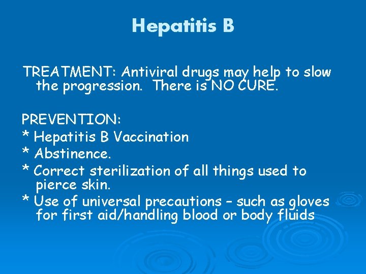 Hepatitis B TREATMENT: Antiviral drugs may help to slow the progression. There is NO