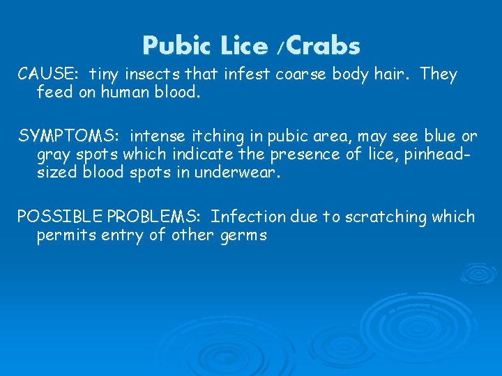 Pubic Lice /Crabs CAUSE: tiny insects that infest coarse body hair. They feed on