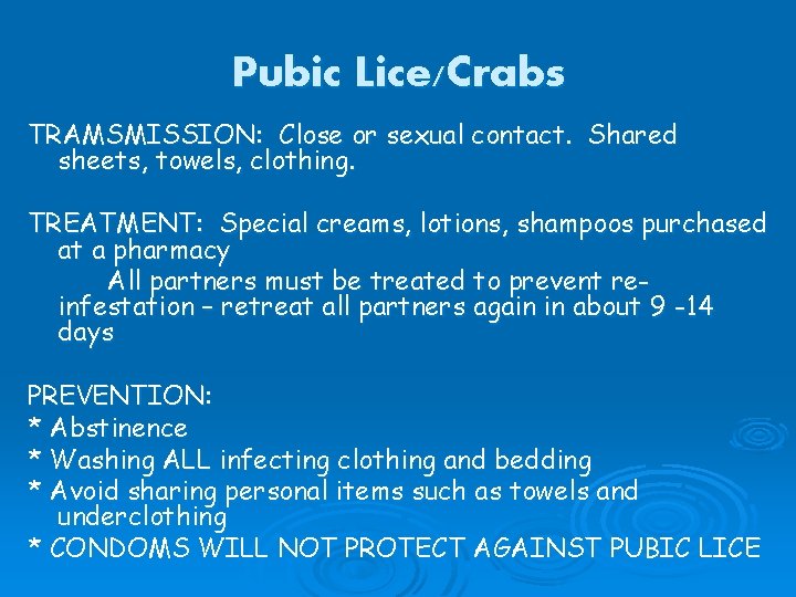 Pubic Lice/Crabs TRAMSMISSION: Close or sexual contact. Shared sheets, towels, clothing. TREATMENT: Special creams,