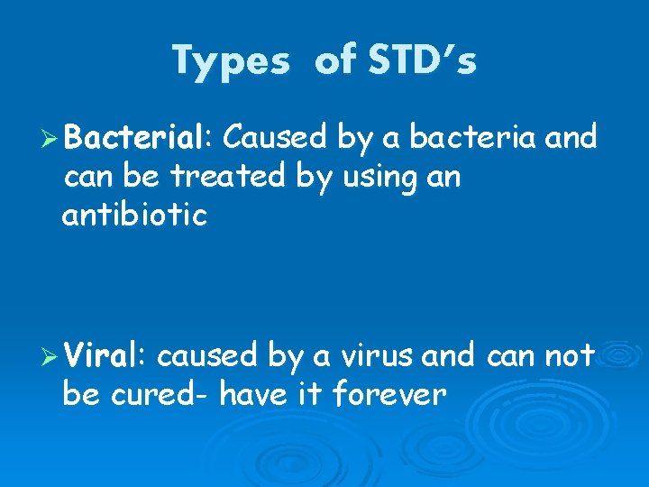 Types of STD’s Ø Bacterial: Caused by a bacteria and can be treated by