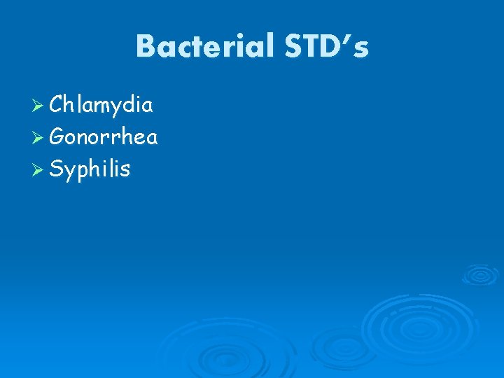 Bacterial STD’s Ø Chlamydia Ø Gonorrhea Ø Syphilis 