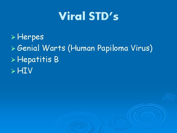 Viral STD’s Ø Herpes Ø Genial Warts (Human Papiloma Virus) Ø Hepatitis B Ø