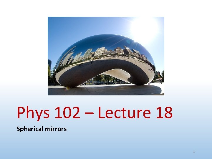 Phys 102 – Lecture 18 Spherical mirrors 1 