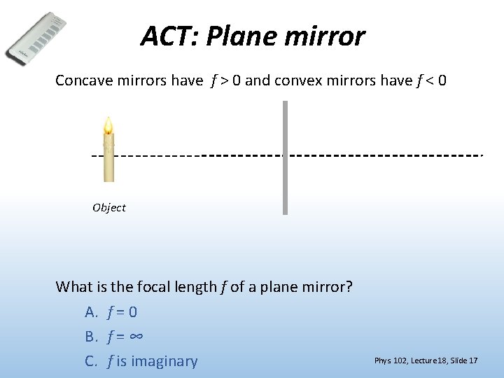 ACT: Plane mirror Concave mirrors have f > 0 and convex mirrors have f