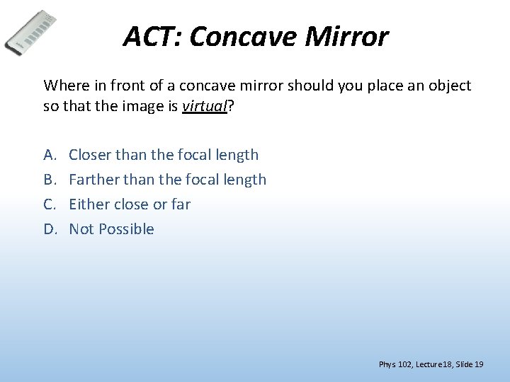 ACT: Concave Mirror Where in front of a concave mirror should you place an