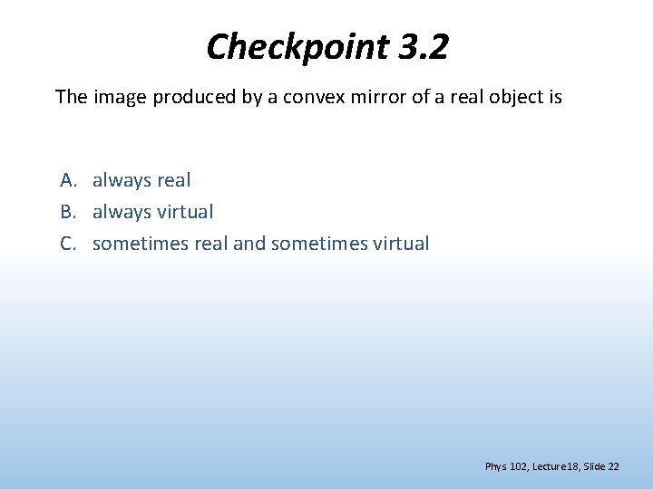 Checkpoint 3. 2 The image produced by a convex mirror of a real object