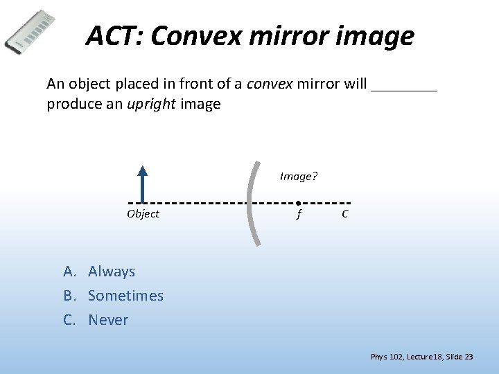 ACT: Convex mirror image An object placed in front of a convex mirror will