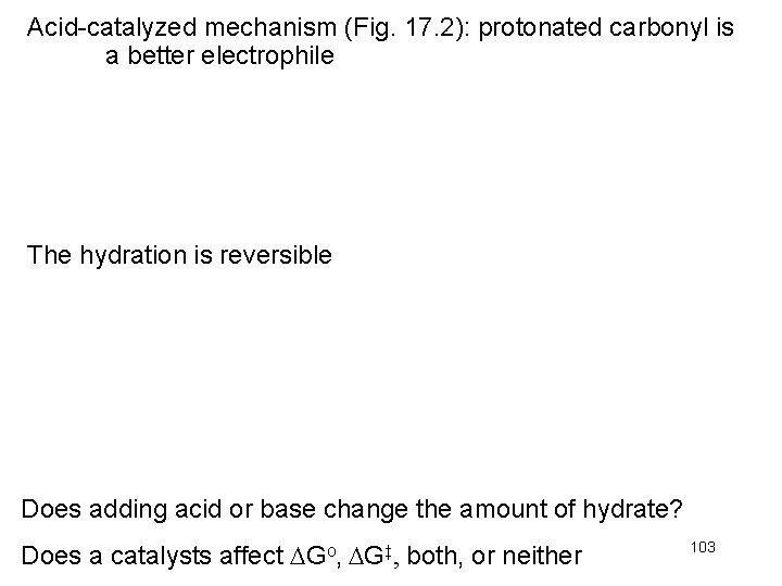 Acid-catalyzed mechanism (Fig. 17. 2): protonated carbonyl is a better electrophile The hydration is