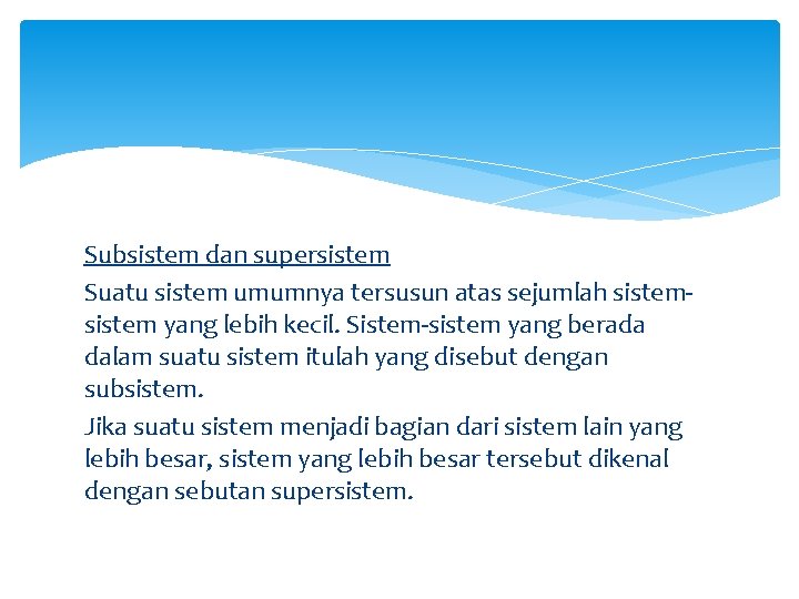 Subsistem dan supersistem Suatu sistem umumnya tersusun atas sejumlah sistem yang lebih kecil. Sistem-sistem