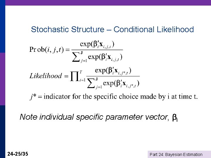 Stochastic Structure – Conditional Likelihood Note individual specific parameter vector, i 24 -25/35 Part