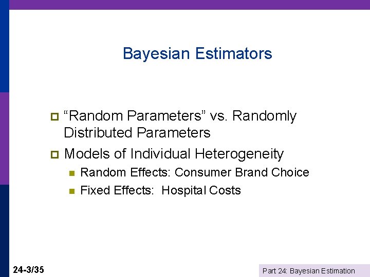 Bayesian Estimators “Random Parameters” vs. Randomly Distributed Parameters p Models of Individual Heterogeneity p