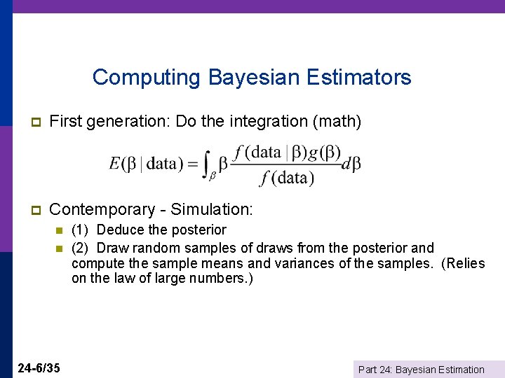 Computing Bayesian Estimators p First generation: Do the integration (math) p Contemporary - Simulation: