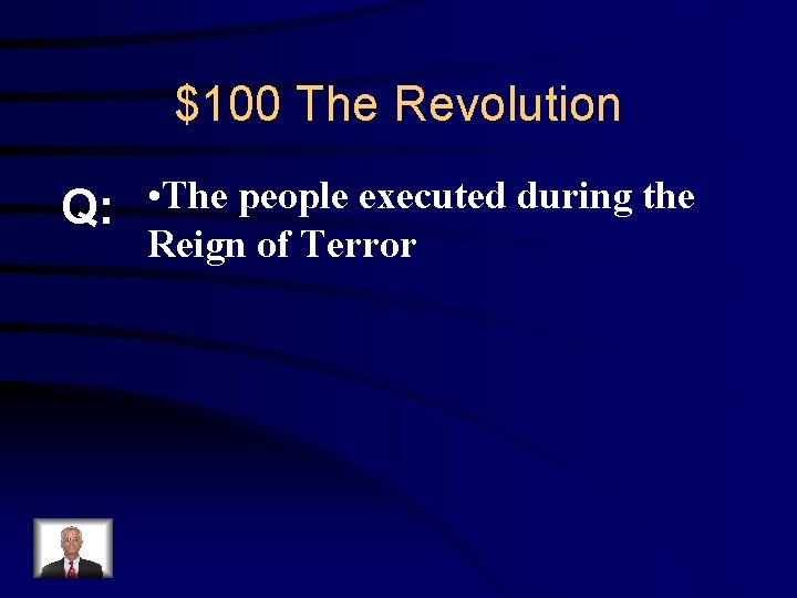 $100 The Revolution Q: • The people executed during the Reign of Terror 