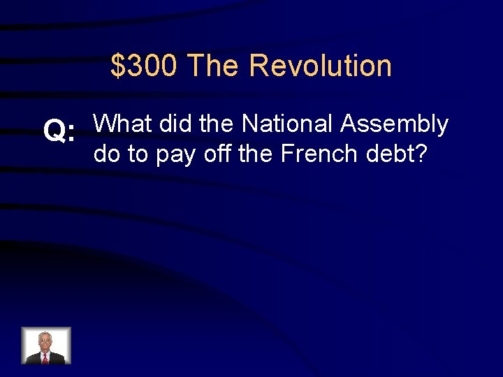 $300 The Revolution Q: What did the National Assembly do to pay off the
