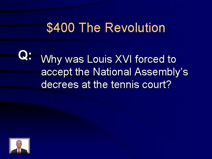 $400 The Revolution Q: Why was Louis XVI forced to accept the National Assembly’s