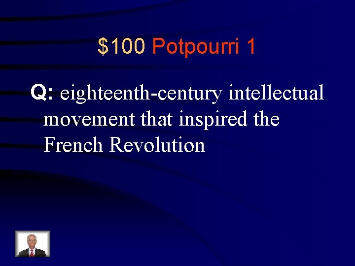 $100 Potpourri 1 Q: eighteenth-century intellectual movement that inspired the French Revolution 