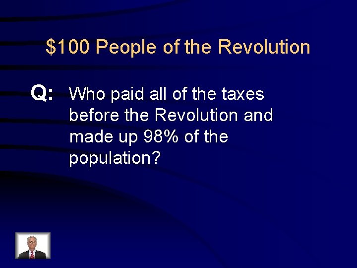 $100 People of the Revolution Q: Who paid all of the taxes before the