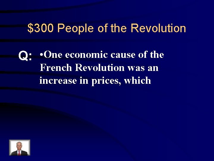 $300 People of the Revolution Q: • One economic cause of the French Revolution