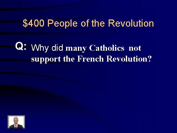 $400 People of the Revolution Q: Why did many Catholics not support the French