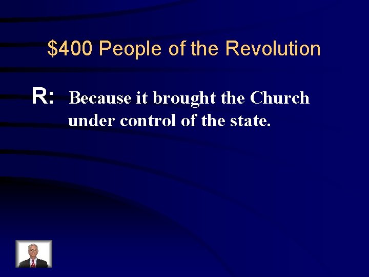 $400 People of the Revolution R: Because it brought the Church under control of